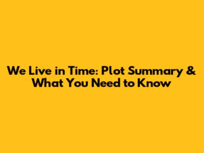 We Live in Time: Plot Summary & What You Need to Know