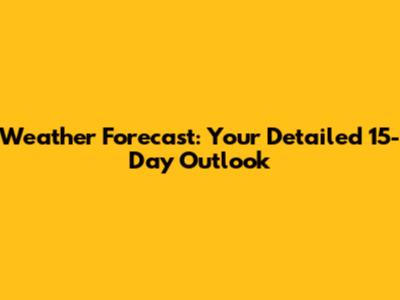 Weather Forecast: Your Detailed 15-Day Outlook