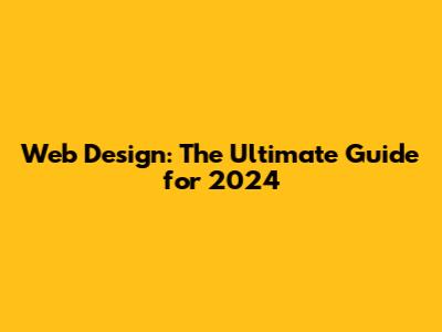 Web Design: The Ultimate Guide for 2024