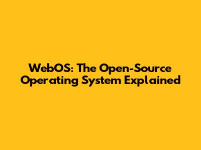 WebOS: The Open-Source Operating System Explained