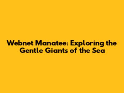 Webnet Manatee: Exploring the Gentle Giants of the Sea