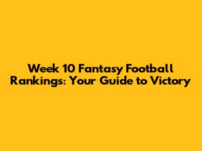 Week 10 Fantasy Football Rankings: Your Guide to Victory