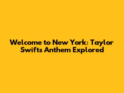 Welcome to New York: Taylor Swift's Anthem Explored