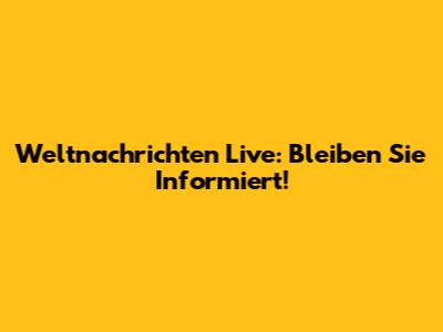 Weltnachrichten Live: Bleiben Sie Informiert!