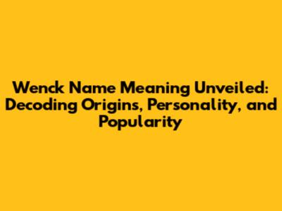 Wenck Name Meaning Unveiled: Decoding Origins, Personality, and Popularity