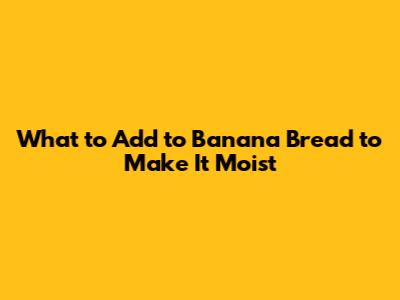 What to Add to Banana Bread to Make It Moist