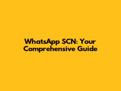 WhatsApp SCN: Your Comprehensive Guide