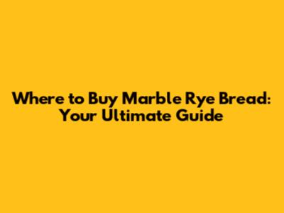 Where to Buy Marble Rye Bread: Your Ultimate Guide