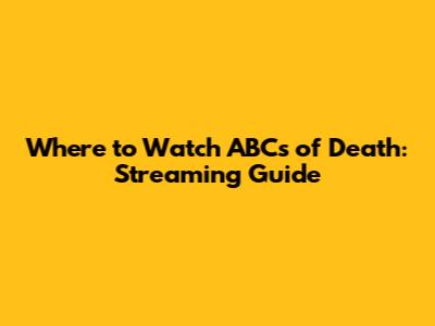 Where to Watch ABCs of Death: Streaming Guide