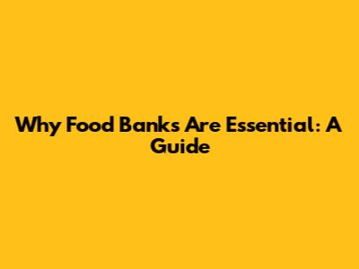Why Food Banks Are Essential: A Guide