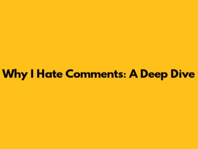 Why I Hate Comments: A Deep Dive