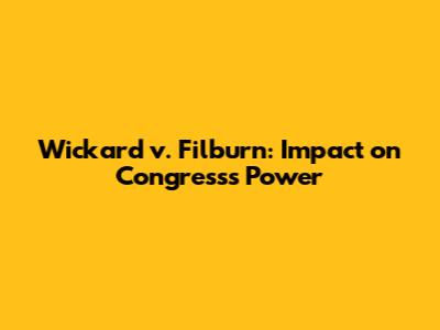 Wickard v. Filburn: Impact on Congress's Power