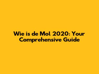 Wie is de Mol 2020: Your Comprehensive Guide
