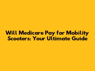 Will Medicare Pay for Mobility Scooters: Your Ultimate Guide