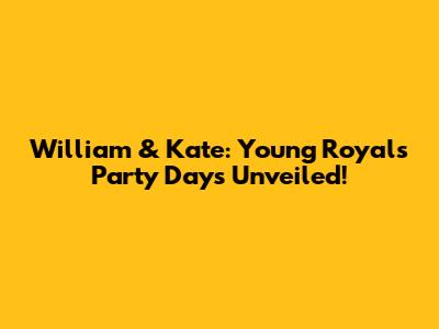 William & Kate: Young Royals' Party Days Unveiled!