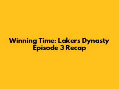 Winning Time: Lakers Dynasty Episode 3 Recap
