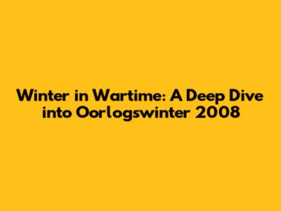 Winter in Wartime: A Deep Dive into Oorlogswinter 2008