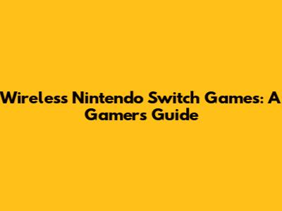 Wireless Nintendo Switch Games: A Gamer's Guide