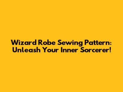 Wizard Robe Sewing Pattern: Unleash Your Inner Sorcerer!