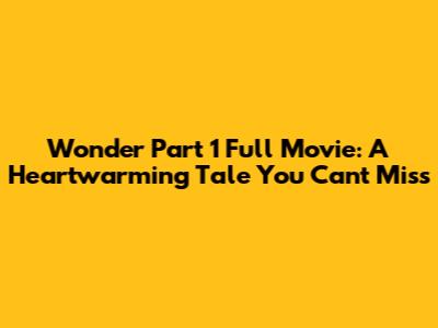 Wonder Part 1 Full Movie: A Heartwarming Tale You Can't Miss
