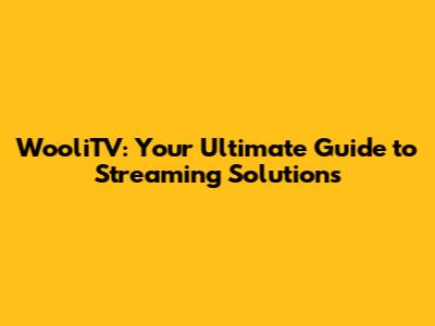 WooliTV: Your Ultimate Guide to Streaming Solutions