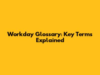 Workday Glossary: Key Terms Explained