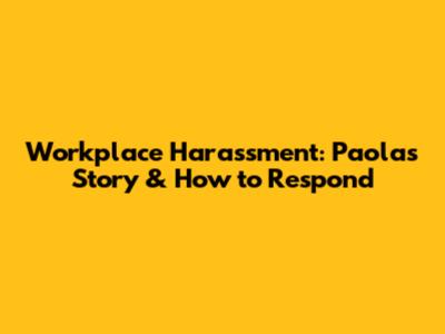 Workplace Harassment: Paola's Story & How to Respond