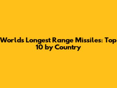 World's Longest Range Missiles: Top 10 by Country