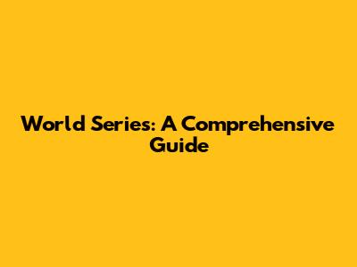 World Series: A Comprehensive Guide