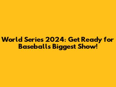 World Series 2024: Get Ready for Baseball's Biggest Show!