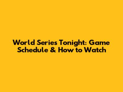 World Series Tonight: Game Schedule & How to Watch