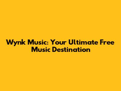 Wynk Music: Your Ultimate Free Music Destination