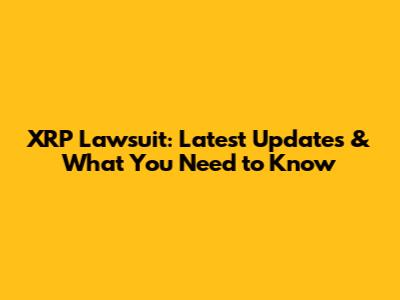 XRP Lawsuit: Latest Updates & What You Need to Know