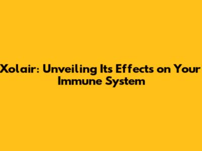 Xolair: Unveiling Its Effects on Your Immune System
