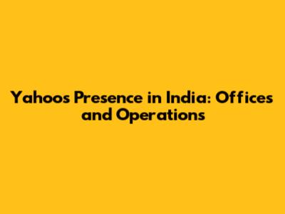 Yahoo's Presence in India: Offices and Operations