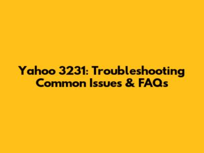 Yahoo 3231: Troubleshooting Common Issues & FAQs