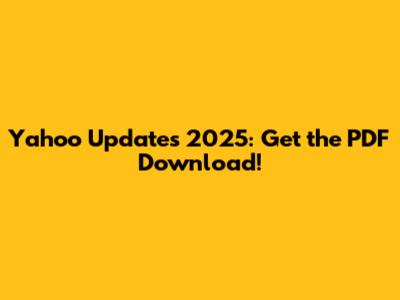 Yahoo Updates 2025: Get the PDF Download!