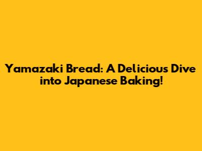 Yamazaki Bread: A Delicious Dive into Japanese Baking!