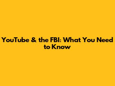 YouTube & the FBI: What You Need to Know