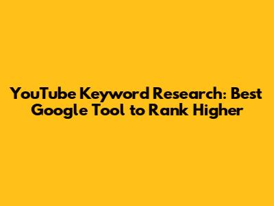 YouTube Keyword Research: Best Google Tool to Rank Higher