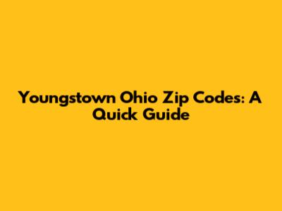 Youngstown Ohio Zip Codes: A Quick Guide