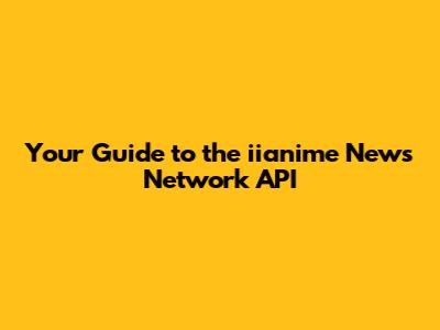 Your Guide to the iianime News Network API