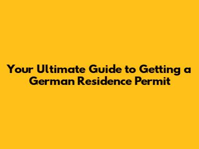 Your Ultimate Guide to Getting a German Residence Permit