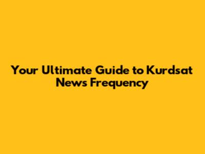 Your Ultimate Guide to Kurdsat News Frequency