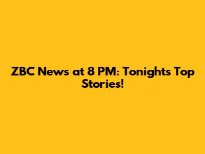 ZBC News at 8 PM: Tonight's Top Stories!