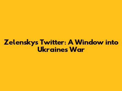 Zelensky's Twitter: A Window into Ukraine's War