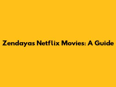 Zendaya's Netflix Movies: A Guide