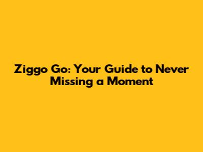 Ziggo Go: Your Guide to Never Missing a Moment