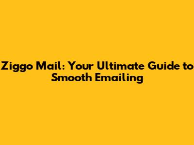 Ziggo Mail: Your Ultimate Guide to Smooth Emailing