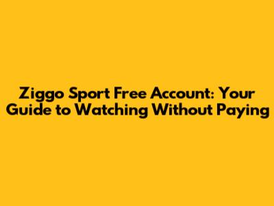 Ziggo Sport Free Account: Your Guide to Watching Without Paying